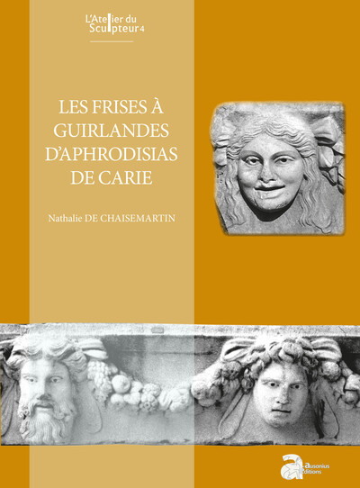 Les frises à guirlandes d'Aphrodisias de Carie - Nathalie De Chaisemartin