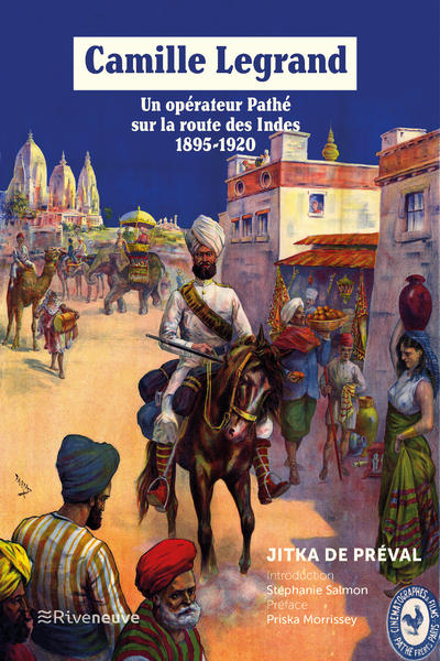 Camille Legrand - Un opérateur Pathé sur la route des Indes, 1895-1920