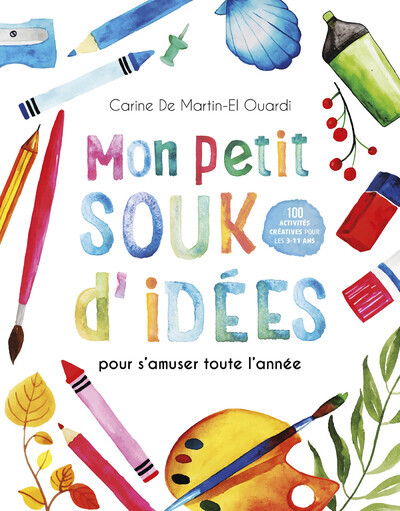 Mon petit souk d'idées - pour s'amuser toute l'année - Carine De Martin-El Ouardi