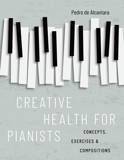 Creative Health For Pianists : Concepts, Exercises & Compositions