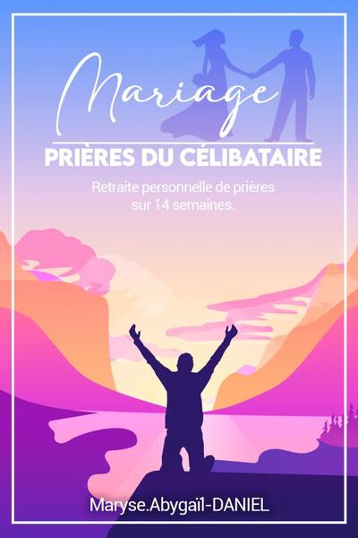 MARIAGE Prières du célibataire - maryse.abygail-DANIE