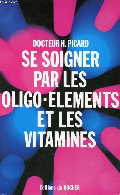 Se soigner avec les oligo-éléments et les vitamines - Henry Picard