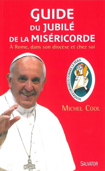 Guide du jubilé de la miséricorde.  A Rome, dans son diocèse et chez soi