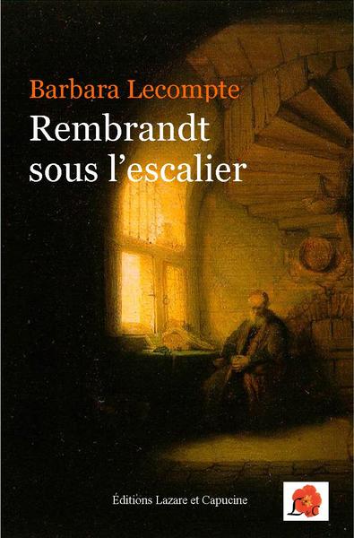 Rembrandt sous l'escalier - Barbara Lecompte