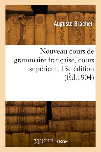 Nouveau cours de grammaire française, cours supérieur. 13e édition