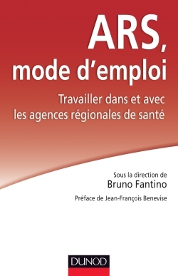 Ars : Mode D'Emploi - Travailler Dans Et Avec Les Agences Régionales De Santé, Travailler Dans Et Avec Les Agences Régionales De Santé