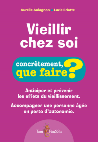 Vieillir chez soi : anticiper et prévenir les effets du vieillissement, accompagner une personne âgé