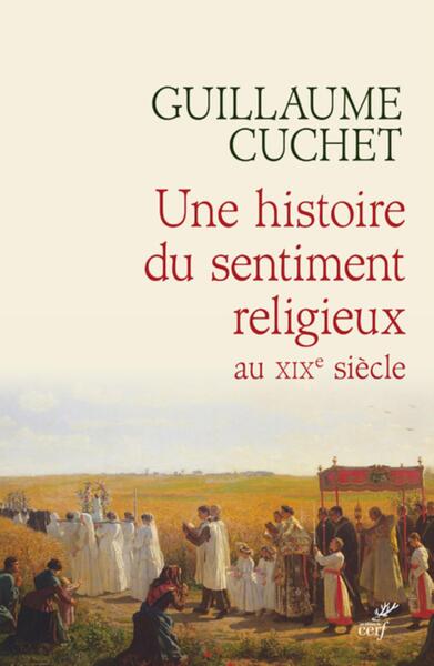 Une Histoire Du Sentiment Religieux Au Xixe Siècle - Guillaume Cuchet