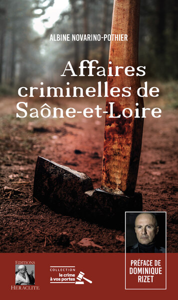 Affaires Criminelles De Saône-Et-Loire, Préface De Dominique Rizet