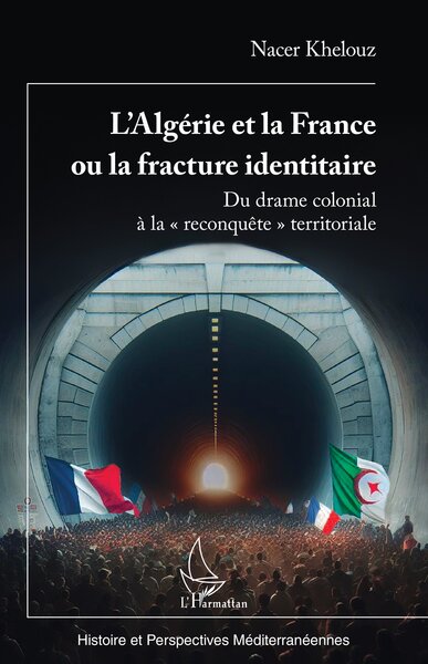 L’Algérie Et La France Ou La Fracture Identitaire, Du Drame Colonial À La « Reconquête » Territoriale