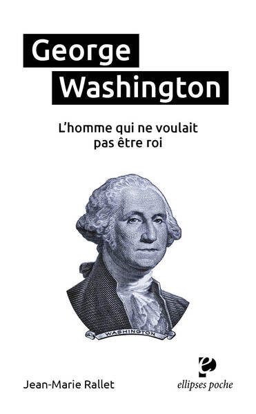 George Washington, l’homme qui ne voulait pas être roi