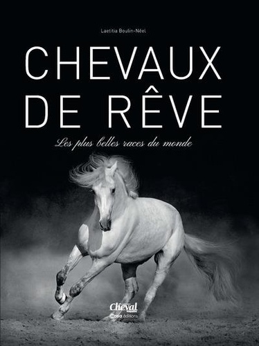 Chevaux de rêves - Les plus belles races du monde