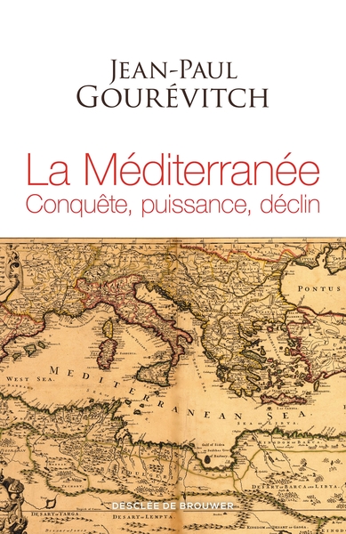 La Méditerranée, Conquête, Puissance, Déclin - Jean-Paul Gourévitch