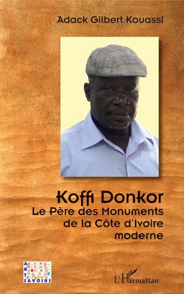 Koffi Donkor. Le Père des Monuments de la Côte d'Ivoire moderne - Adack Gilbert Kouassi