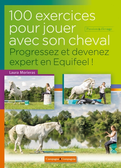 100 Exercices Pour Jouer Avec Son Cheval, Progressez Et Devenez Expert, Progressez Et Devenez Expert En Equifeel !