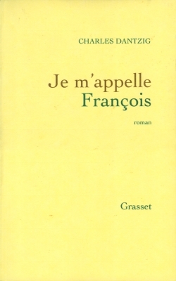 Je M'Appelle François, Roman - Charles Dantzig