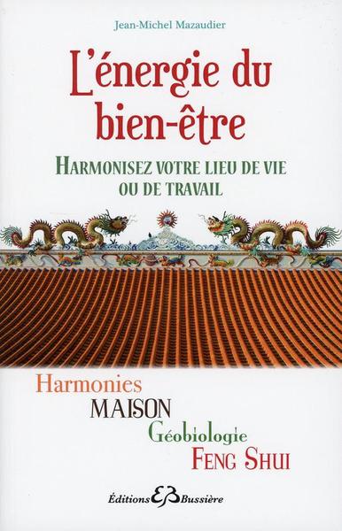 L'énergie du bien-être - Harmonisez votre lieu de vie ou de travail