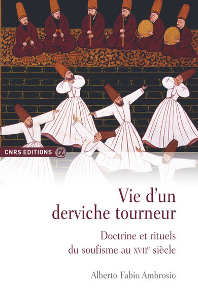 Vie d'un derviche tourneur - Doctrine et rituels du soufisme au XVIIè - Alberto Fabio Ambros