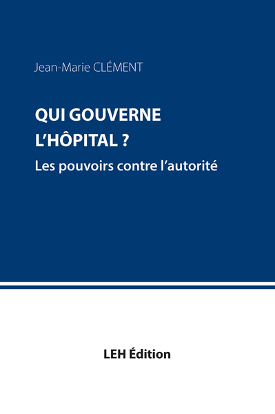 Qui gouverne l'hôpital ? - Jean-Marie Clément