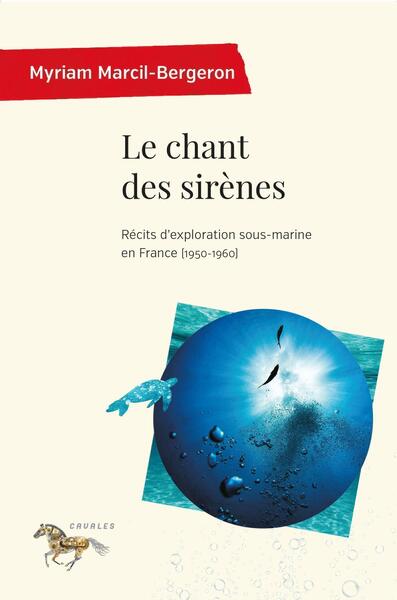 Le Chant Des Sirènes, Récits D'Exploration Sous-Marine En France (1950-1960)