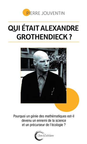 Qui était Alexandre Grothendieck ? - pourquoi un génie des mathématiques est-il devenu un ennemi de la science et un précurseur de l'