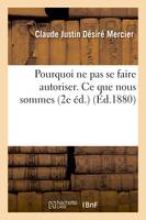 Pourquoi ne pas se faire autoriser. Ce que nous sommes 2e éd.