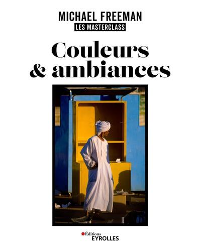 Couleurs et ambiances, les masterclass de Michael Freeman - Michael Freeman