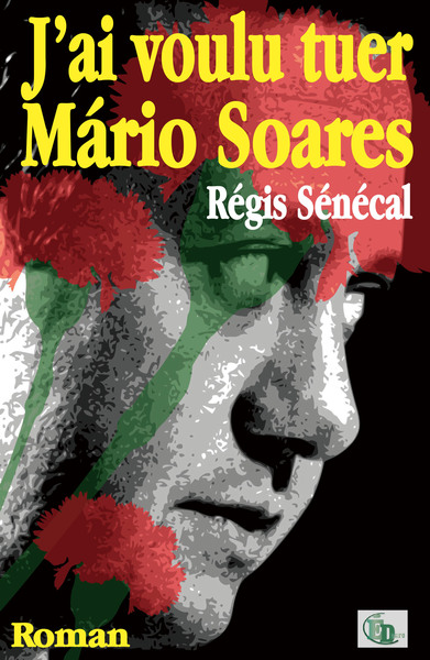 J'ai voulu tuer Mário Soares - Régis Sénécal