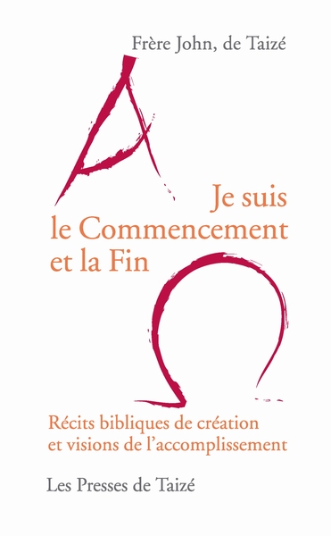 Je Suis Le Commencement Et La Fin, Récits Bibliques De Création Et Visions De L´Accomplissement