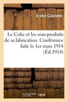 Le Coke et les sous-produits de sa fabrication. Conférence faite le 1er mars 1914 au Conservatoire