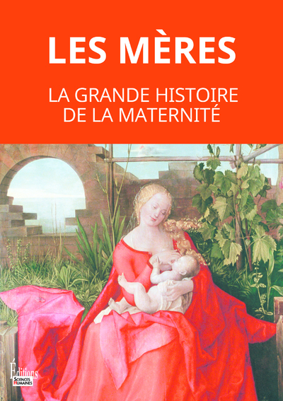 Les Mères. La Grande Histoire De La Maternité - Fournier Martine