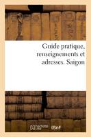 Guide pratique, renseignements et adresses. Saïgon