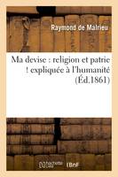 Ma devise : religion et patrie ! expliquée à l'humanité