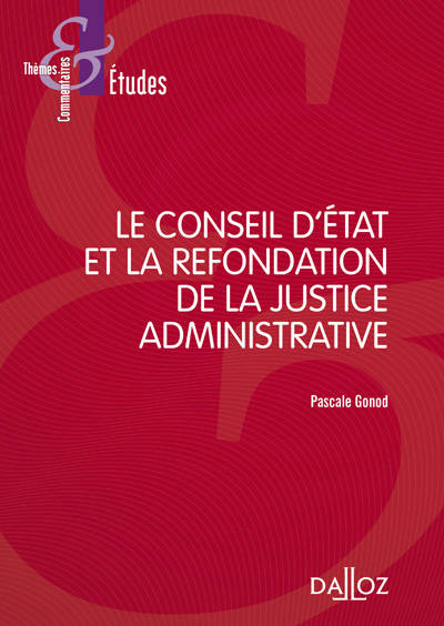 Le Conseil d'Etat et la refondation de la justice administrative - 1re ed. - Pascale Gonod