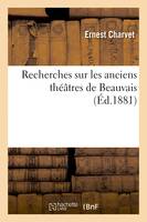 Recherches sur les anciens théâtres de Beauvais