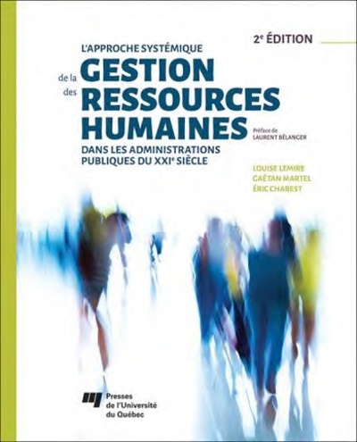 L'approche systémique de la gestion des ressources humaines dans les administrations publiques du XXIe siècle, 2e édition - Louise Lemire, Gaétan Martel, Éric Charest