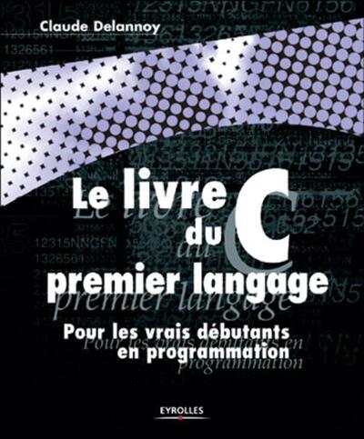 Le livre du C premier langage - Claude Delannoy