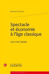 Spectacle Et Économie À L'Âge Classique, Xviie-Xviiie Siècles - Martial Poirson