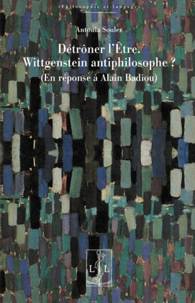 Detroner L'Etre. Wittgenstein Antiphilosophe ? - Antonia Soulez