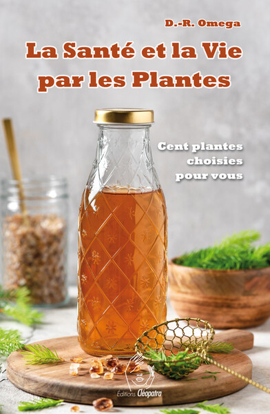 La santé et la vie par les plantes - Cent plantes choisies pour vous