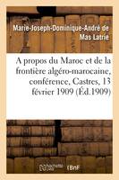 A propos du Maroc et de la frontière algéro-marocaine, conférence, Castres, 13 février 1909 - De Mas Latrie-M-J-D-A