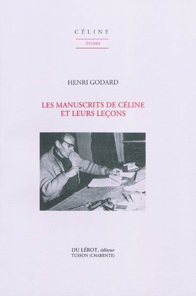 Godard Henri, Les Manuscrits De Céline Et Leurs Leçons