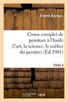 Cours complet de peinture à l'huile (l'art, la science, le métier du peintre). Partie 4