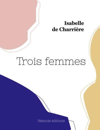 Trois femmes - Isabelle de Charrière