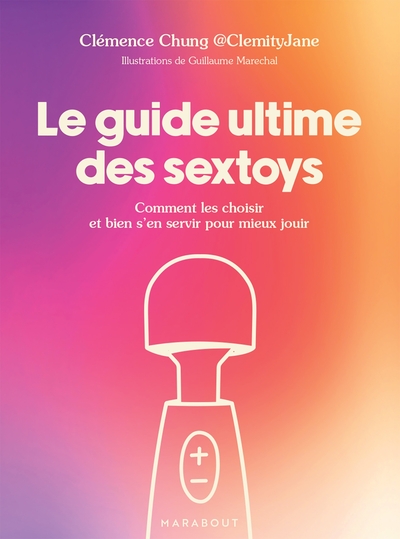 Le Guide Ultime Des Sextoys, Comment Les Choisir Et Bien S En Servir Pour Mieux Jouir - Clémence Chung @Clemityjane