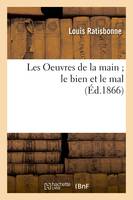 Les Oeuvres de la main le bien et le mal, (Éd.1866)