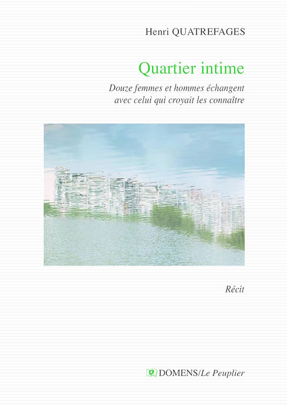 Quartier Intime, Douze Femmes Et Hommes Échangent Avec Celui Qui Croyait Les Connaître - Henri Quatrefages