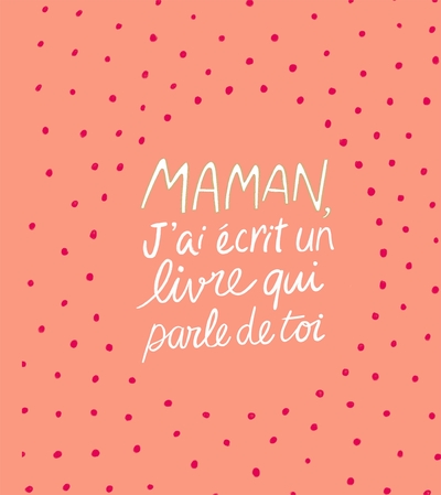 Maman, j'ai écrit un livre qui parle de toi