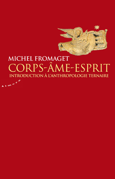 Corps, âme, esprit, introduction à l'anthropologie ternaire - Michel Fromaget