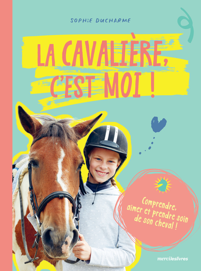 La Cavalière C'Est Moi !, Comprendre Aimer Et Prendre Soin De Son Cheval - Sophie Ducharme